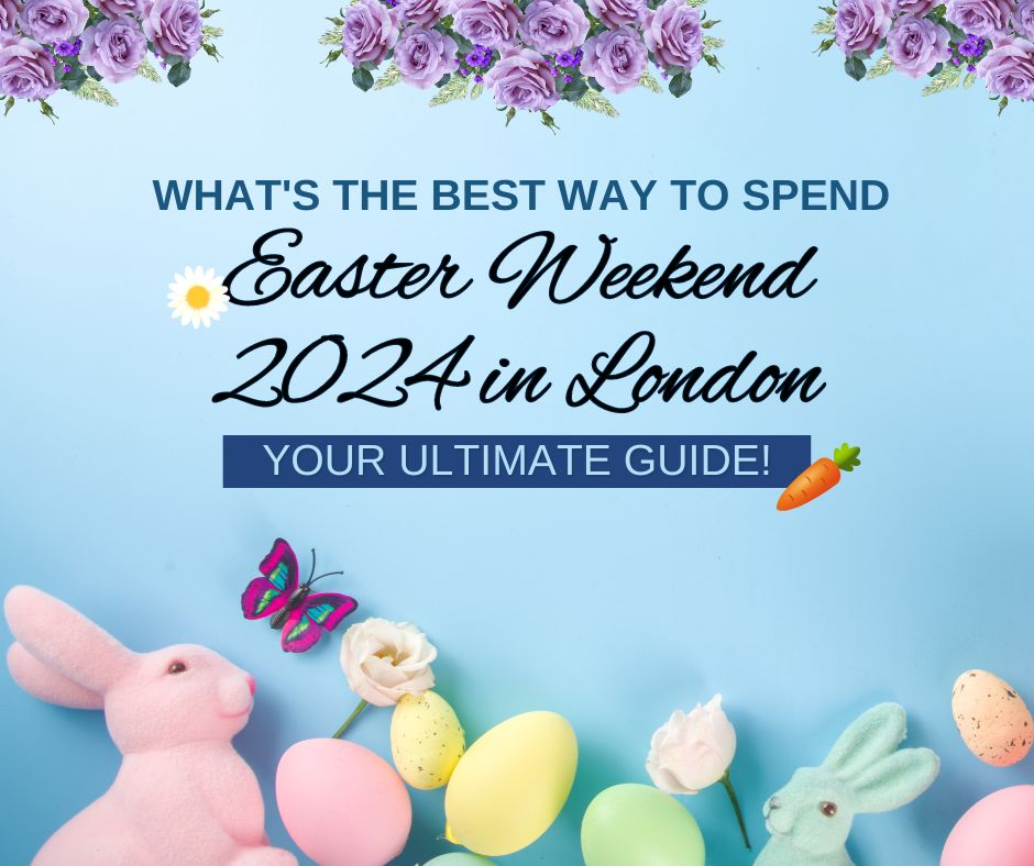 Best Way to Spend Easter Weekend 2024 in London