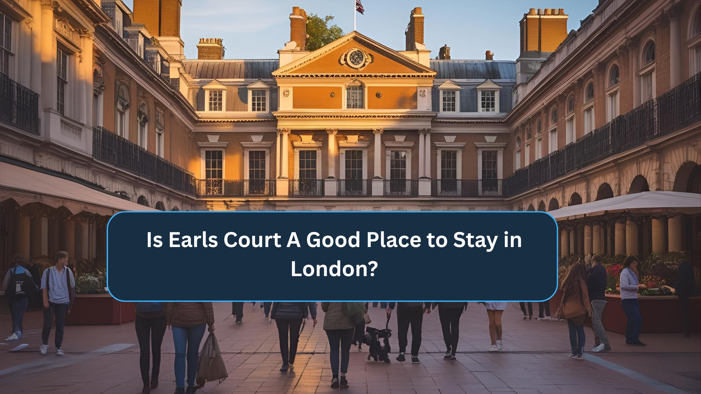 Is Earls Court A Good Place to Stay in London