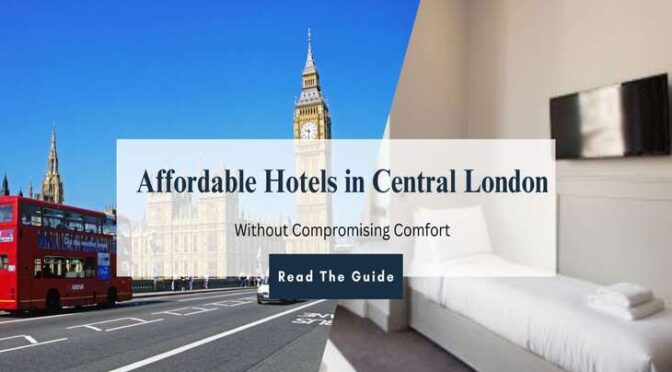 Affordable Hotels in Central London Without Compromising Comfort
